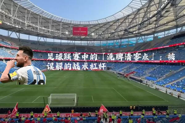足球联赛中的「洗牌清零点」:被误解的战术杠杆