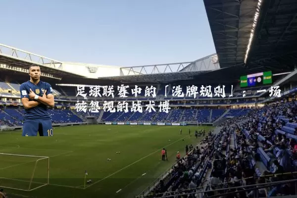 足球联赛中的「洗牌规则」：一场被忽视的战术博弈