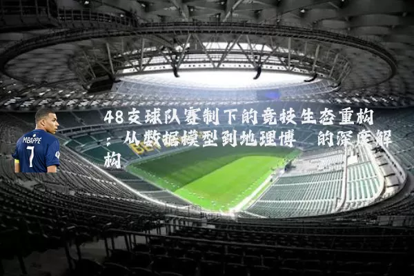 48支球队赛制下的竞技生态重构：从数据模型到地理博弈的深度解构